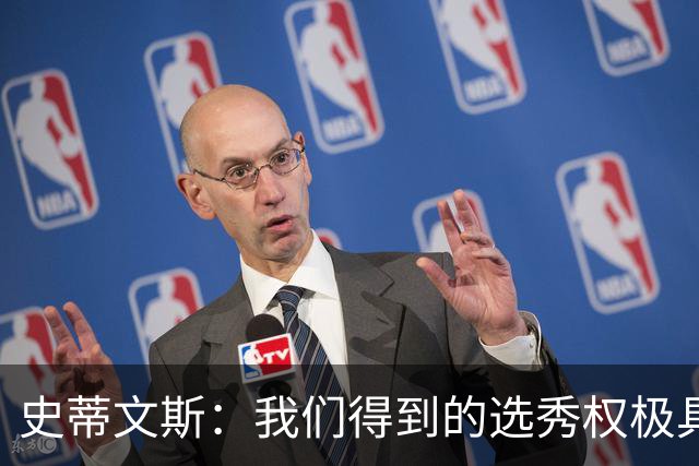 史蒂文斯：我们得到的选秀权极具想象空间 也许能让我们干票大的