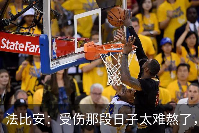 法比安：受伤那段日子太难熬了，我一度看不到出路，爬楼梯腿都疼
